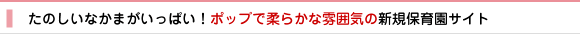 たのしいなかまがいっぱい！ポップで柔らかな雰囲気の新規保育園サイト