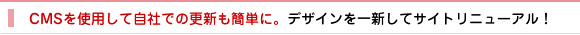CMSを使用して自社での更新も簡単に。デザインを一新してサイトリニューアル！